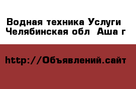 Водная техника Услуги. Челябинская обл.,Аша г.